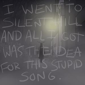 I Went To Silent Hill and All I Got Was the Idea for This Stupid Song