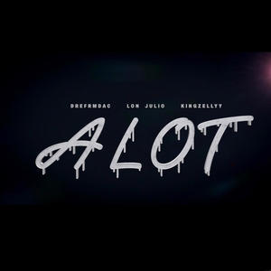 Alot (feat. DreFrmDaC & King Zelly) [Explicit]