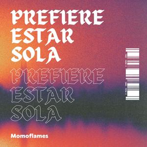 Momoflames - PREFIERE ESTAR SOLA (Explicit)