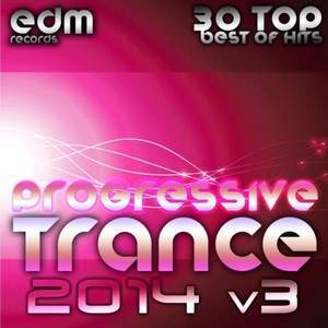 Progressive Trance 2014, Vol. 3 - 30 Top Best Hits, Prog House, Techno, Goa, Psychedelic Electronic