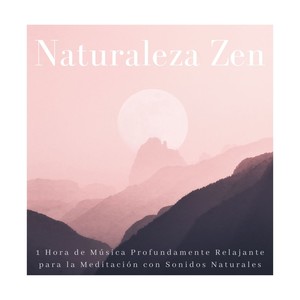 Naturaleza Zen: 1 Hora de Música Profundamente Relajante para la Meditación con Sonidos Naturales