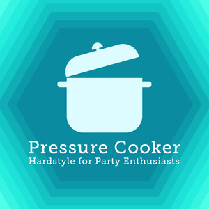 Pressure Cooker: Hardstyle for Party Enthusiasts (Explicit)