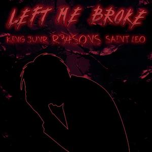 LEFT ME BROKE (feat. King Junr & Saint Leo) (Explicit)
