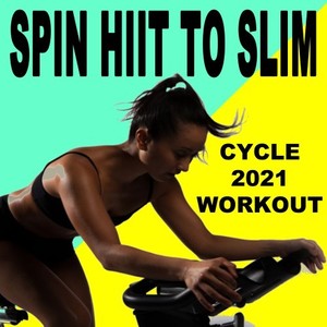 Spin H.I.I.T. To Slim Cycle 2021 (Workout - Spinning the Best Indoor Cycling Music in the Mix) (Warm Up, Seated Attacks, Interval Climb, Seated Strength Climb, Mixed Terrain, Standing Strength Climb, Seated Endurance Pace, Sprint & Cooldown)