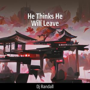 He Thinks He Will Leave