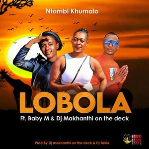 LOBOLA (feat. Baby M & Dj makhanthi on the deck)