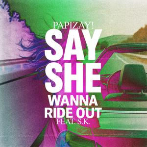 Say She Wanna Ride Out (feat. S.K.)