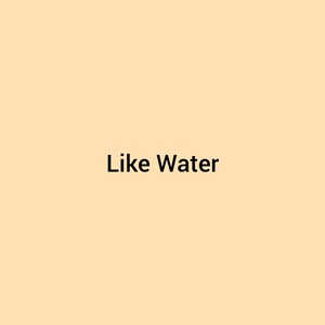 Like Water