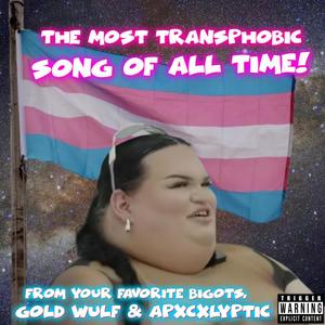 The Most Transphobic Song Of All Time (feat. Gold Wulf) (Explicit)