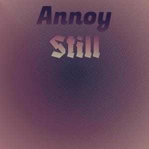 Annoy Still