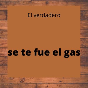 Se Te Fue el Gas (Explicit)