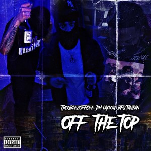 Off The Top (feat. DM LayLow & TroublezOffCee) [Explicit]