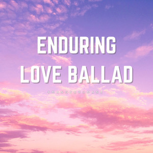 Enduring Love Ballad (Romantic Ballad)