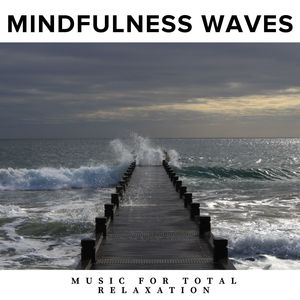 Mindfulness Waves - Music for Total Relaxation