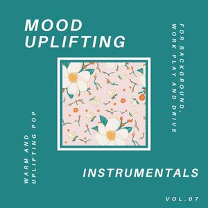 Mood Uplifting Instrumentals - Warm and Uplifting Pop for Background, Work Play and Drive, Vol.07