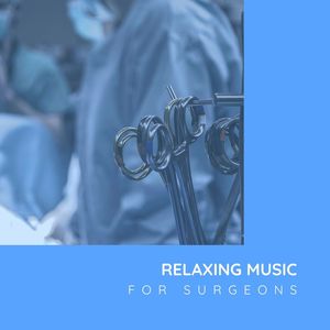 Relaxing Music for Surgeons: Stress Relief Songs for Deep Concentration during Surgery