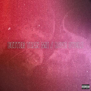 Better Than Me / Love Cycle (Explicit)