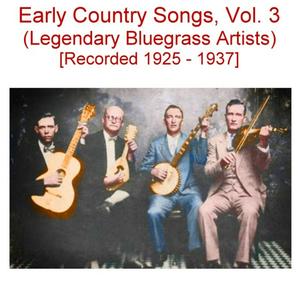 Early Country Songs, Vol. 3 (Legendary Bluegrass Artists) [Recorded 1925-1937]