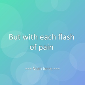 But with each flash of pain