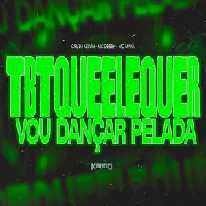 TBT QUE ELE QUER X VOU DANÇAR PELADA (Explicit)