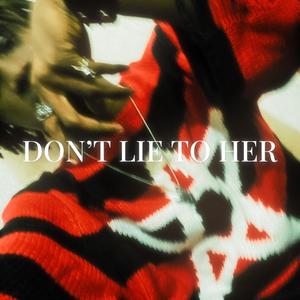 Don't Lie To Her (Explicit)