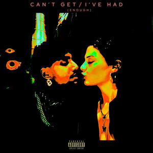 Can't Get / I've Had (Enough) (Explicit)