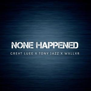 None Happened (feat. Tony Jazz & Txby Wxllxr) [Explicit]