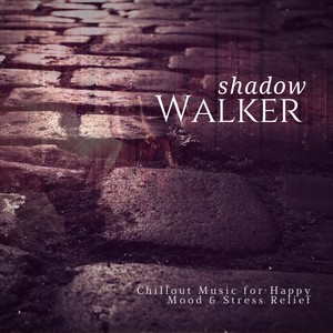 Shadow Walker (Chillout Music For Happy Mood  and amp; Stress Relief)