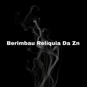 Berimbau Relíquia Da Zn (Explicit)