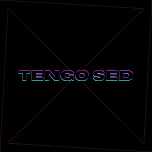 TENGO SED