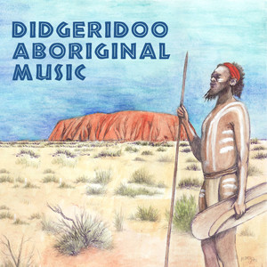 Didgeridoo Aboriginal Music (Essential Australian Meditation, Shamanic Healing Journey, Ritual Triba