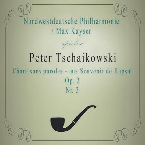 Nordwestdeutsche Philharmonie / Max Kayser spielen: Peter Tschaikowski: Chant sans paroles - aus Souvenir de Hapsal, Nr. 3, Op. 2 - Nordwestdeutsche Philharmonie / Max Kayser spielen: Peter Tschaikowski: Chant sans paroles - aus Souvenir de Hapsal, Nr. 3, Op. 2