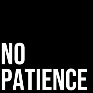 No patience
