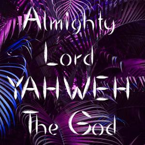 Almighty Lord Yahweh The God