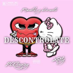 Descontrolate (feat. Romantiko y Delincuente & 200lovejoy) (Explicit)