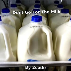 Dont Go For The Milk