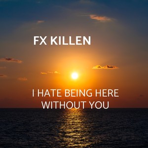 I Hate Being Here Without You
