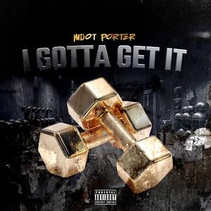 Mdot Porter - I GOTTA GET IT (Explicit)