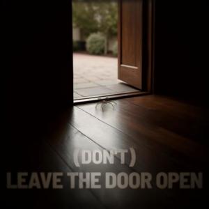 (Don't) Leave The Door Open