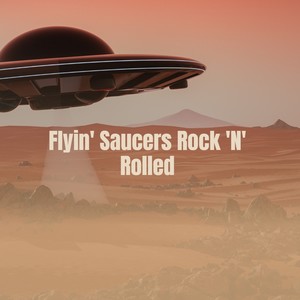 Flyin' Saucers Rock 'N' Rolled