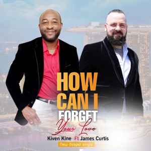 How Can I Forget Your Love (feat. James Curtis)