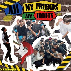 All MY FRIENDS ARE IDIOTS (Explicit)