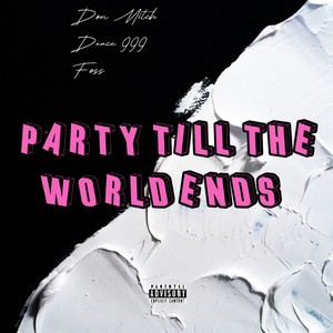 Party Till The World Ends (Explicit)