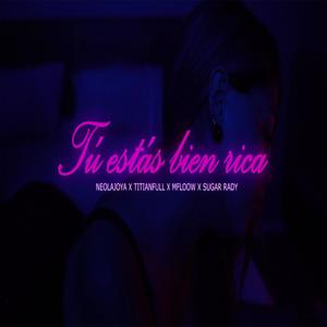 TÚ ESTÁS BIEN RICA (feat. NEO LA JOYA, MFLOOW & SUGAR RADY) [Explicit]