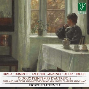 Braga, Donizetti, Lachner, Massenet, Obiols, Proch: Ô doux printemps d'autrefois (Soprano, Baritone and Mezzosoprano Arias with Clarinet and Piano)