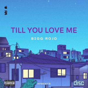 Till You Love Me (feat. Bigg Rojo) [Explicit]
