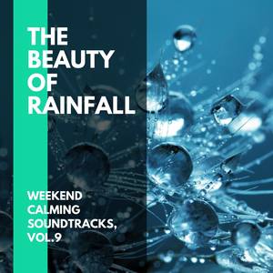 The Beauty of Rainfall - Weekend Calming Soundtracks, Vol.9