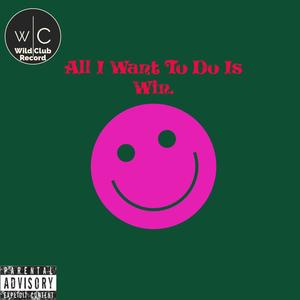 All I Want To Do Is Win (Explicit)