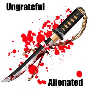 Ungrateful/Alienated (Explicit)