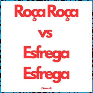 Roça Roça vs Esfrega Esfrega (Slowed)
